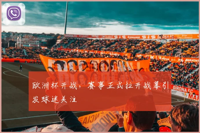 欧洲杯开战，赛事正式拉开战幕引发球迷关注