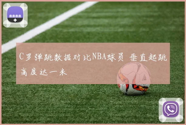 C罗弹跳数据对比NBA球员 垂直起跳高度达一米