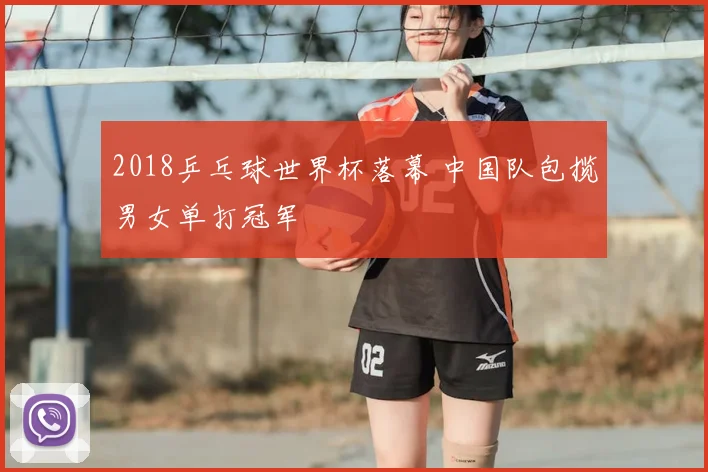 2018乒乓球世界杯落幕 中国队包揽男女单打冠军