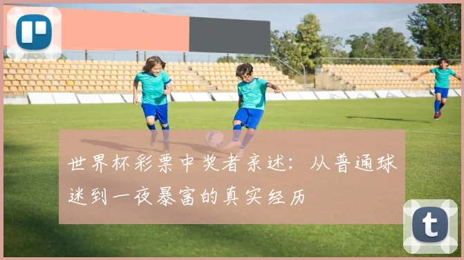 世界杯彩票中奖者亲述：从普通球迷到一夜暴富的真实经历